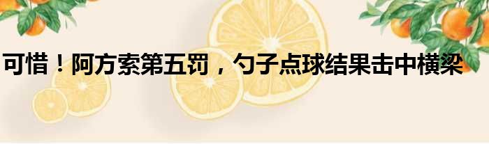 可惜！阿方索第五罚，勺子点球结果击中横梁