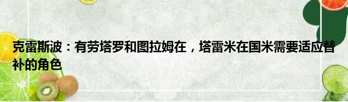 克雷斯波：有劳塔罗和图拉姆在，塔雷米在国米需要适应替补的角色
