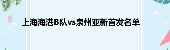 上海海港B队vs泉州亚新首发名单