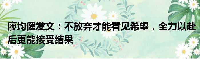廖均健发文：不放弃才能看见希望，全力以赴后更能接受结果
