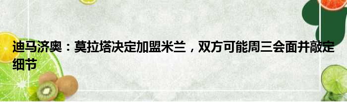 迪马济奥：莫拉塔决定加盟米兰，双方可能周三会面并敲定细节