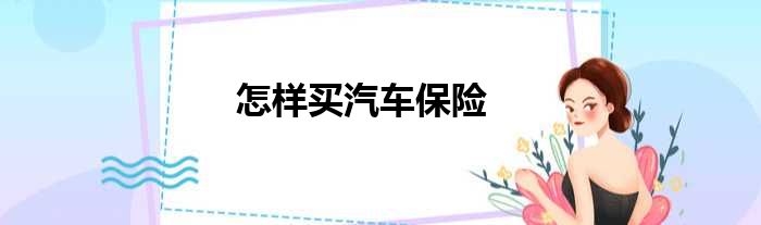 怎样买汽车保险