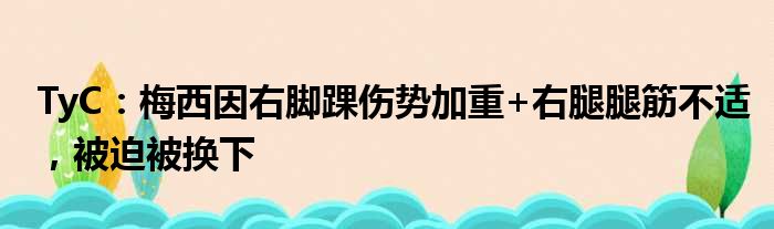 TyC：梅西因右脚踝伤势加重+右腿腿筋不适，被迫被换下
