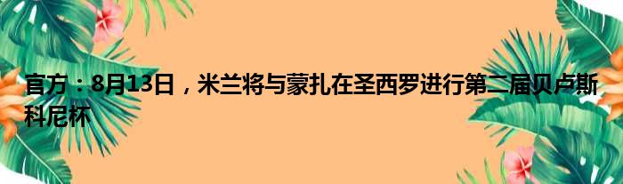 官方：8月13日，米兰将与蒙扎在圣西罗进行第二届贝卢斯科尼杯