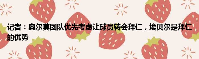 记者：奥尔莫团队优先考虑让球员转会拜仁，埃贝尔是拜仁的优势