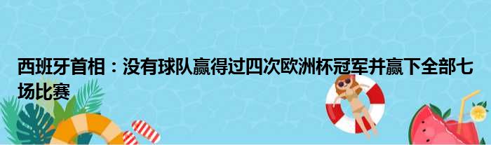 西班牙首相：没有球队赢得过四次欧洲杯冠军并赢下全部七场比赛