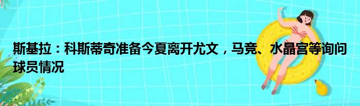 斯基拉：科斯蒂奇准备今夏离开尤文，马竞、水晶宫等询问球员情况