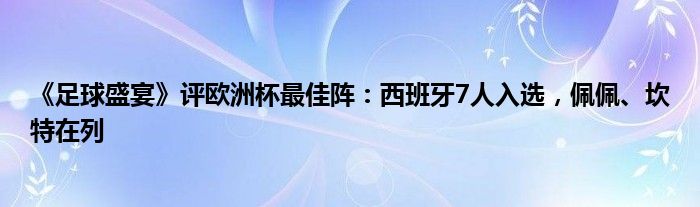 《足球盛宴》评欧洲杯最佳阵：西班牙7人入选，佩佩、坎特在列