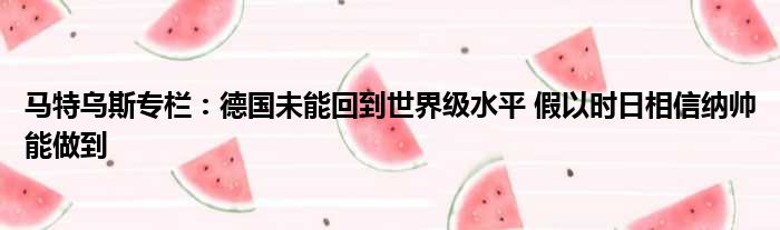 马特乌斯专栏：德国未能回到世界级水平 假以时日相信纳帅能做到