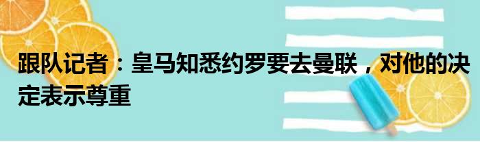 跟队记者：皇马知悉约罗要去曼联，对他的决定表示尊重