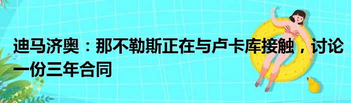 迪马济奥：那不勒斯正在与卢卡库接触，讨论一份三年合同