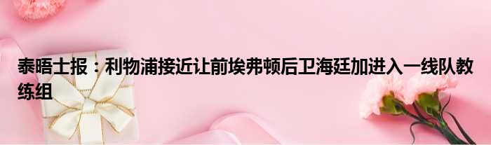 泰晤士报：利物浦接近让前埃弗顿后卫海廷加进入一线队教练组