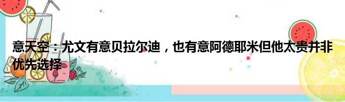 意天空：尤文有意贝拉尔迪，也有意阿德耶米但他太贵并非优先选择