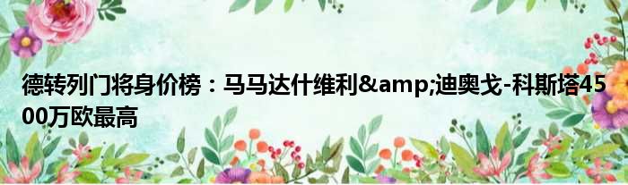 德转列门将身价榜：马马达什维利&迪奥戈-科斯塔4500万欧最高