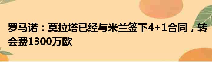 罗马诺：莫拉塔已经与米兰签下4+1合同，转会费1300万欧