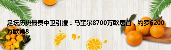 足坛历史最贵中卫引援：马奎尔8700万欧居首，约罗6200万欧第8