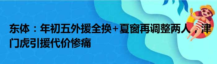 东体：年初五外援全换+夏窗再调整两人，津门虎引援代价惨痛