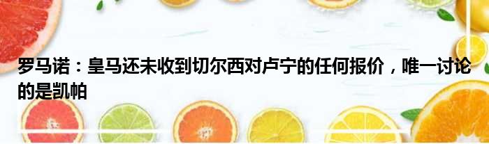 罗马诺：皇马还未收到切尔西对卢宁的任何报价，唯一讨论的是凯帕