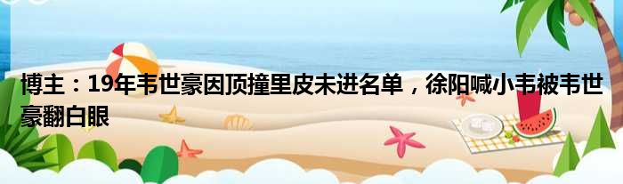 博主：19年韦世豪因顶撞里皮未进名单，徐阳喊小韦被韦世豪翻白眼