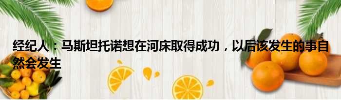 经纪人：马斯坦托诺想在河床取得成功，以后该发生的事自然会发生