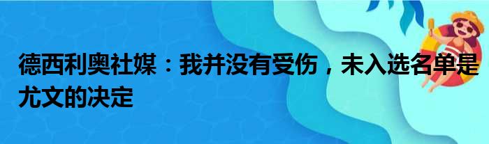 德西利奥社媒：我并没有受伤，未入选名单是尤文的决定