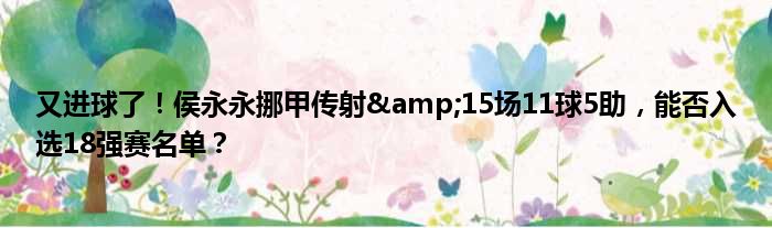 又进球了！侯永永挪甲传射&15场11球5助，能否入选18强赛名单？