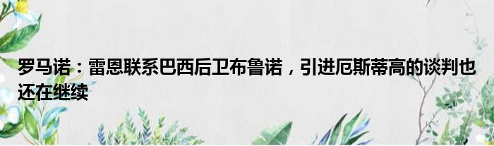 罗马诺：雷恩联系巴西后卫布鲁诺，引进厄斯蒂高的谈判也还在继续