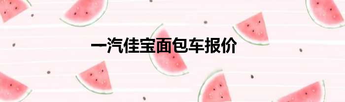 一汽佳宝面包车报价