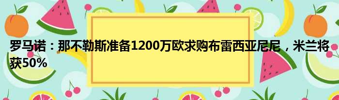 罗马诺：那不勒斯准备1200万欧求购布雷西亚尼尼，米兰将获50%