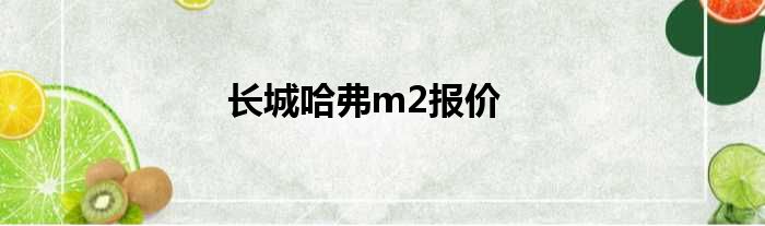 长城哈弗m2报价