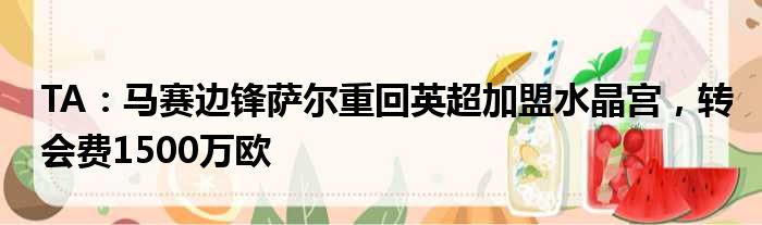TA：马赛边锋萨尔重回英超加盟水晶宫，转会费1500万欧