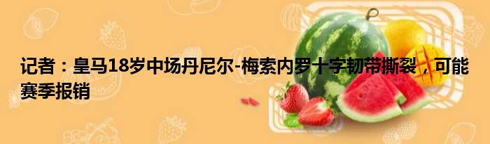 记者：皇马18岁中场丹尼尔-梅索内罗十字韧带撕裂，可能赛季报销