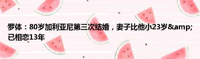 罗体：80岁加利亚尼第三次结婚，妻子比他小23岁&已相恋13年