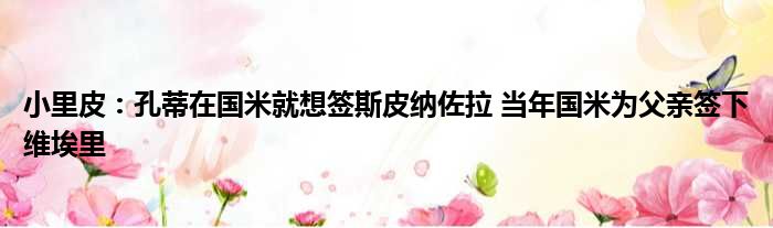 小里皮：孔蒂在国米就想签斯皮纳佐拉 当年国米为父亲签下维埃里
