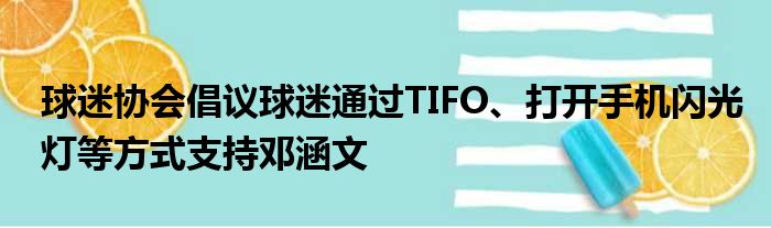 球迷协会倡议球迷通过TIFO、打开手机闪光灯等方式支持邓涵文
