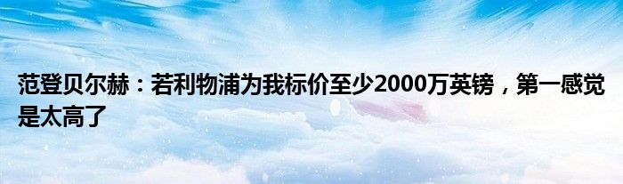 范登贝尔赫：若利物浦为我标价至少2000万英镑，第一感觉是太高了