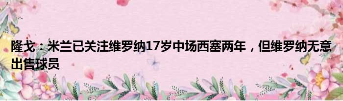 隆戈：米兰已关注维罗纳17岁中场西塞两年，但维罗纳无意出售球员