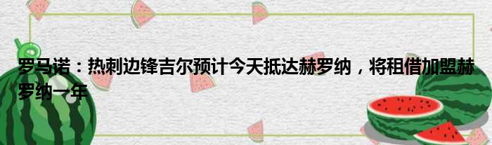 罗马诺：热刺边锋吉尔预计今天抵达赫罗纳，将租借加盟赫罗纳一年