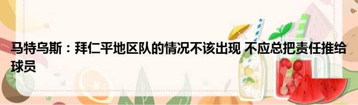 马特乌斯：拜仁平地区队的情况不该出现 不应总把责任推给球员
