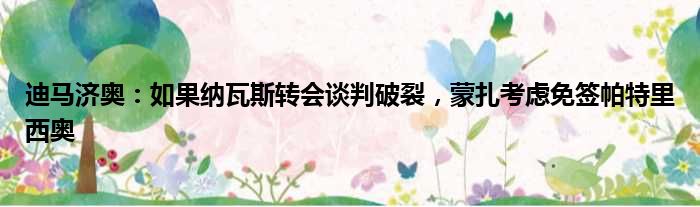 迪马济奥：如果纳瓦斯转会谈判破裂，蒙扎考虑免签帕特里西奥