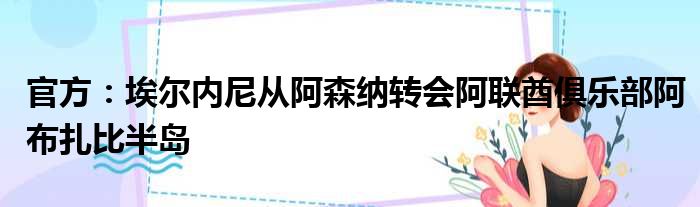 官方：埃尔内尼从阿森纳转会阿联酋俱乐部阿布扎比半岛