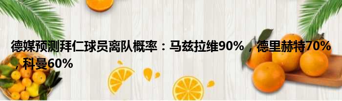 德媒预测拜仁球员离队概率：马兹拉维90%，德里赫特70%，科曼60%