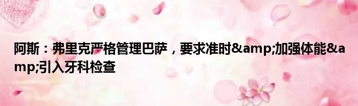 阿斯：弗里克严格管理巴萨，要求准时&加强体能&引入牙科检查