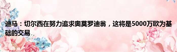 迪马：切尔西在努力追求奥莫罗迪翁，这将是5000万欧为基础的交易