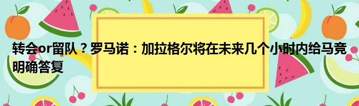 转会or留队？罗马诺：加拉格尔将在未来几个小时内给马竞明确答复