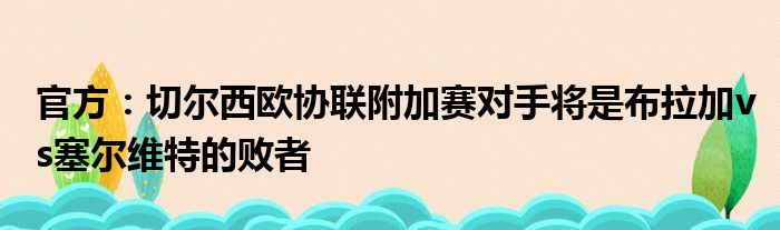 官方：切尔西欧协联附加赛对手将是布拉加vs塞尔维特的败者