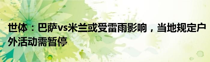 世体：巴萨vs米兰或受雷雨影响，当地规定户外活动需暂停