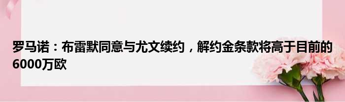 罗马诺：布雷默同意与尤文续约，解约金条款将高于目前的6000万欧