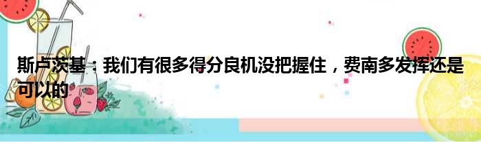 斯卢茨基：我们有很多得分良机没把握住，费南多发挥还是可以的