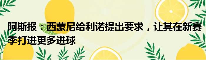 阿斯报：西蒙尼给利诺提出要求，让其在新赛季打进更多进球
